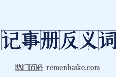 记事册反义词是什么意思的图片